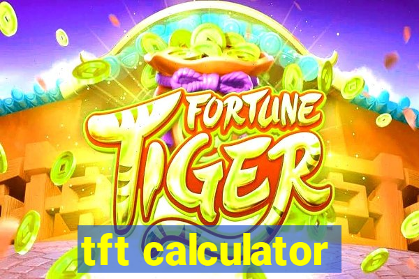 tft calculator